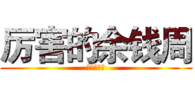 厉害的余钱周 (滚你妈的蛋)