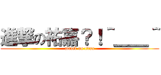 進撃の祐嘉？！＾＿＿＾ (attack on titan)