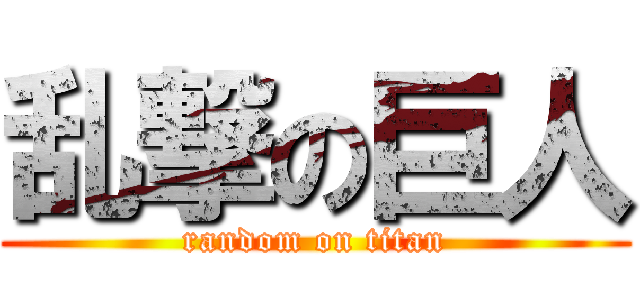 乱撃の巨人 (random on titan)