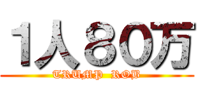 １人８０万 (TRUMP  ROB)