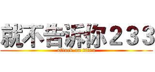 就不告诉你２３３ (attack on titan)