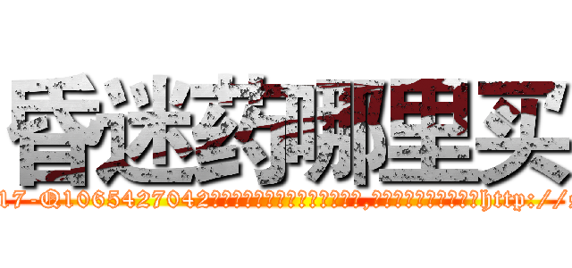 昏迷药哪里买 (昏迷药哪里买【电-151x68344x817-Q1065427042元吉药业】我们做的是长期生意,靠的是老客户长期支持http://sngk.net/EFAPNM

参考消息网我们做的是长期生意,靠的是老客户长期支持也许我们早该意识到，就连鲍勃·霍斯金斯（金球奖戏剧类电影男主角 
)
