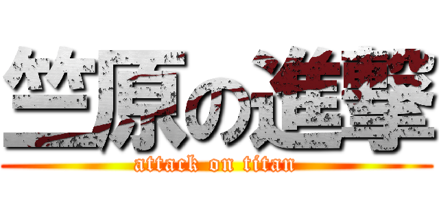 竺原の進撃 (attack on titan)