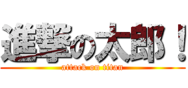 進撃の太郎！ (attack on titan)
