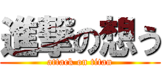 進撃の想う (attack on titan)
