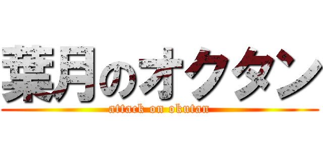 葉月のオクタン (attack on okutan)