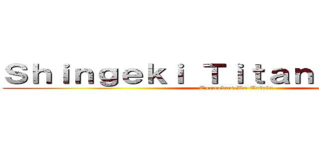 Ｓｈｉｎｇｅｋｉ Ｔｉｔａｎｐｏｓｔｉｎｇ (Carnadas De Erwin)