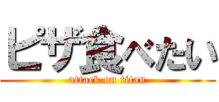 ピザ食べたい (attack on titan)