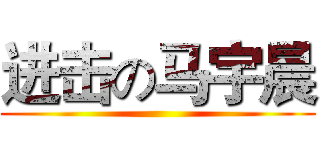 进击の马宇晨 ()