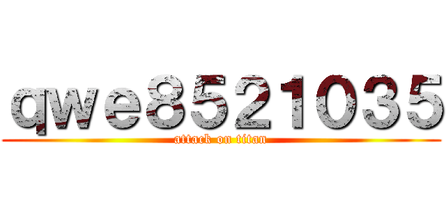 ｑｗｅ８５２１０３５ (attack on titan)