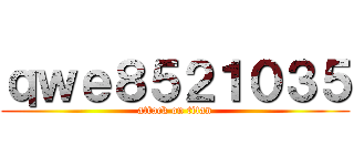 ｑｗｅ８５２１０３５ (attack on titan)