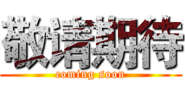 敬请期待 (coming soon)