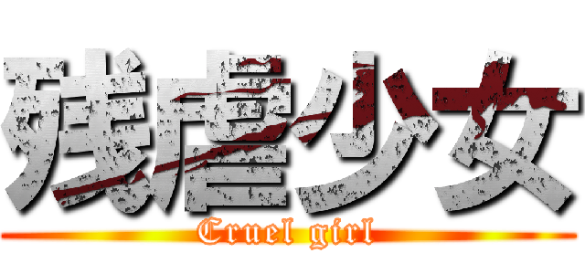 残虐少女 (Cruel girl)