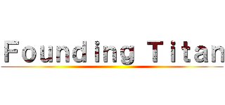 Ｆｏｕｎｄｉｎｇ Ｔｉｔａｎ ()