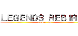 ＬＥＧＥＮＤＳ ＲＥＢＩＲＴＨ (attack on titan)
