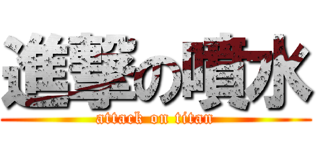 進撃の噴水 (attack on titan)