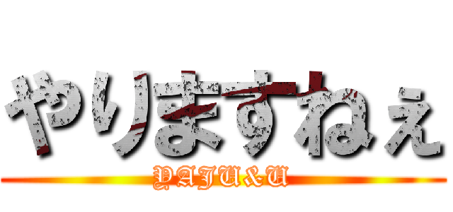 やりますねぇ (YAJU&U)