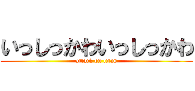 いっしっかわいっしっかわ (attack on titan)