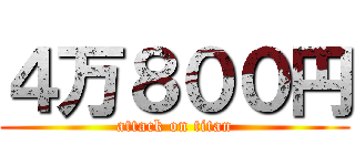 ４万８００円 (attack on titan)