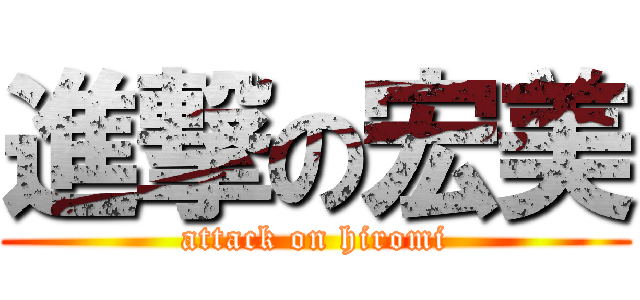 進撃の宏美 (attack on hiromi)