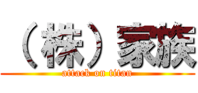 （ 株）家族 (attack on titan)