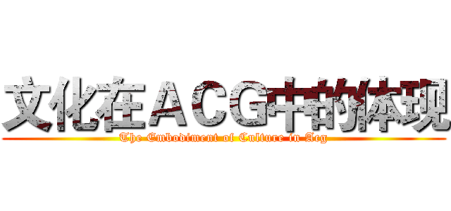 文化在ＡＣＧ中的体现 (The Embodiment of Culture in Acg)