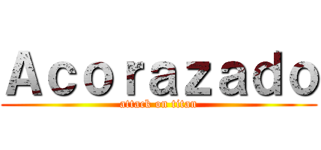 Ａｃｏｒａｚａｄｏ (attack on titan)