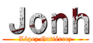 Ｊｏｎｈ (López Gutiérrez)