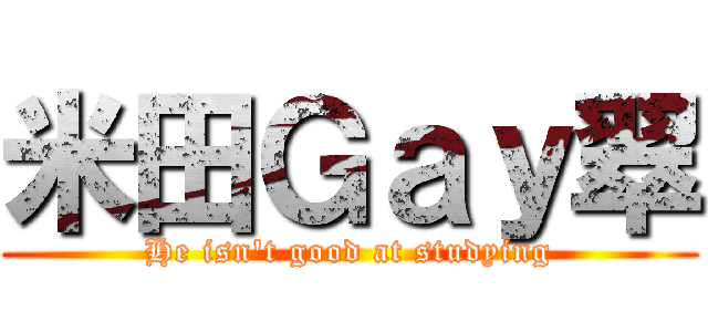 米田Ｇａｙ翠 (He isn't good at studying)