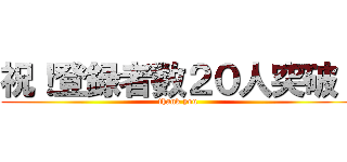 祝！登録者数２０人突破！ (thank you)