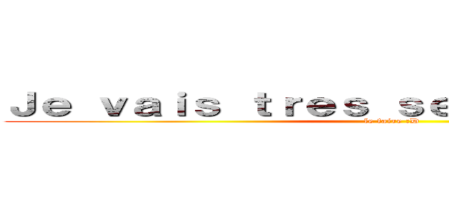 Ｊｅ ｖａｉｓ ｔｒｅｓ ｓｅｒｉｅｕｓｅｍｅｎｔ (le faire :D)