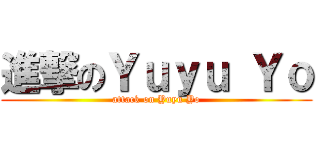 進撃のＹｕｙｕ Ｙｏ (attack on Yuyu Yo)