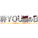 幹ＹＯＵ媽のＢ ()