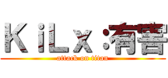 ＫｉＬｘ：有害 (attack on titan)