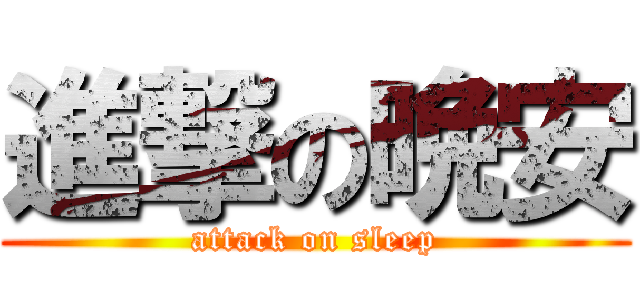 進撃の晩安 (attack on sleep)