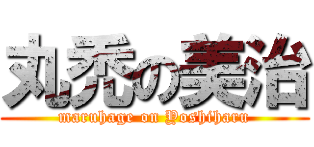 丸禿の美治 (maruhage on Yoshiharu)