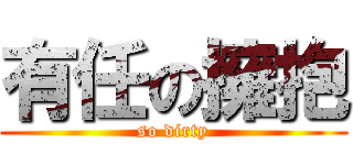 有任の擁抱 (so dirty)