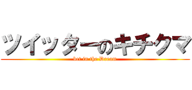 ツイッターのキチクマ (bet in the Dream)