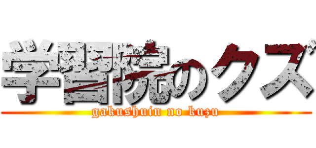 学習院のクズ (gakushuin no kuzu)