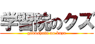 学習院のクズ (gakushuin no kuzu)