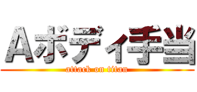 Ａボディ手当 (attack on titan)
