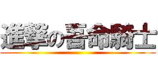 進撃の吾命騎士 ()