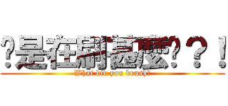 啊是在刷甚麼啦？！ (What did you brush?)