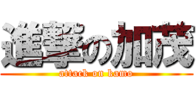 進撃の加茂 (attack on kamo)