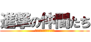 進撃の仲間たち (集まってくれてありがとう)