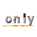 ｏｎｌｙ ()