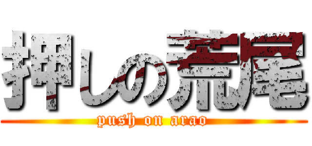 押しの荒尾 (push on arao)