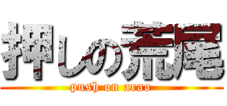 押しの荒尾 (push on arao)