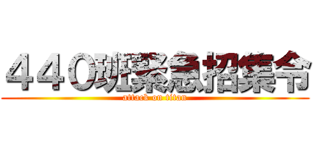 ４４０班緊急招集令 (attack on titan)