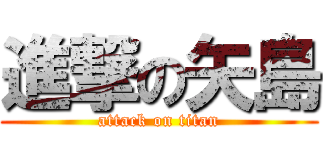 進撃の矢島 (attack on titan)